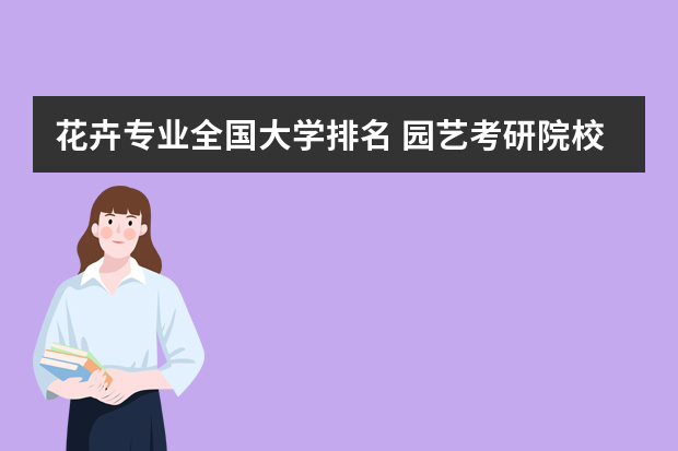 花卉专业全国大学排名 园艺考研院校排名